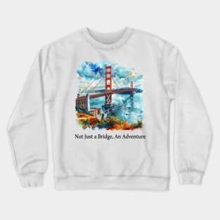 Not Just a Bridge, An Adventure Crewneck Sweatshirt